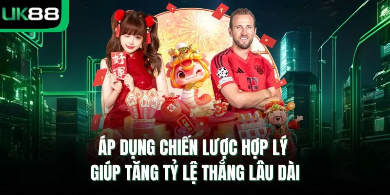 Áp dụng chiến lược hợp lý giúp tăng tỷ lệ thắng lâu dài