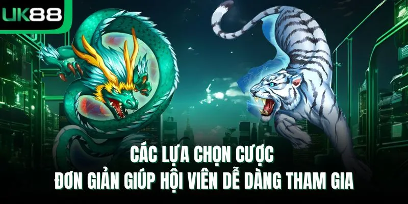 Các lựa chọn cược đơn giản giúp hội viên dễ dàng tham gia