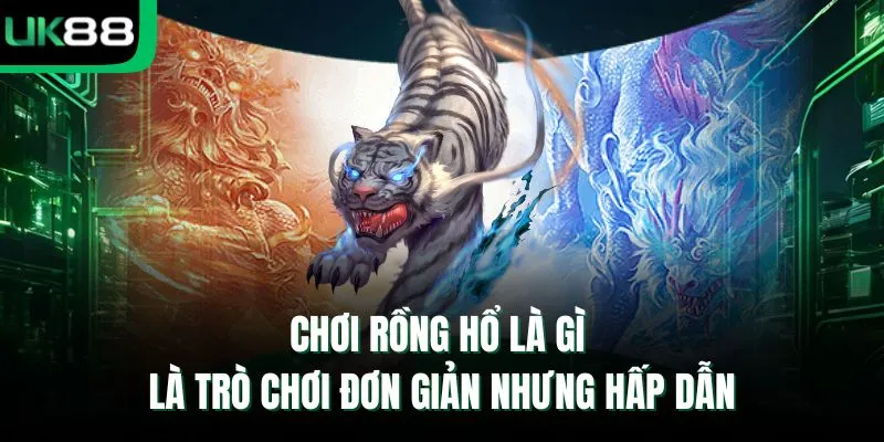 Chơi Rồng Hổ là gì là trò chơi đơn giản nhưng hấp dẫn