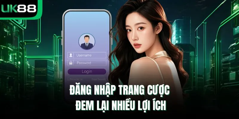 Đăng nhập trang cược đem lại nhiều lợi ích