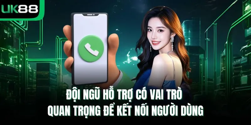 Đội ngũ hỗ trợ có vai trò quan trọng để kết nối người dùng 
