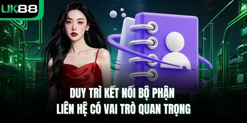 Duy trì kết nối bộ phận liên hệ có vai trò quan trọng