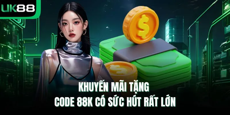 Khuyến mãi tặng code 88K có sức hút rất lớn