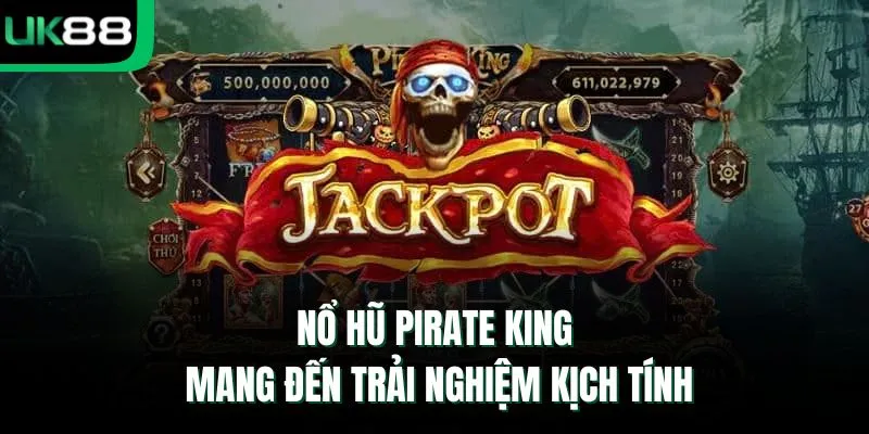 Nổ hũ Pirate King mang đến trải nghiệm kịch tính