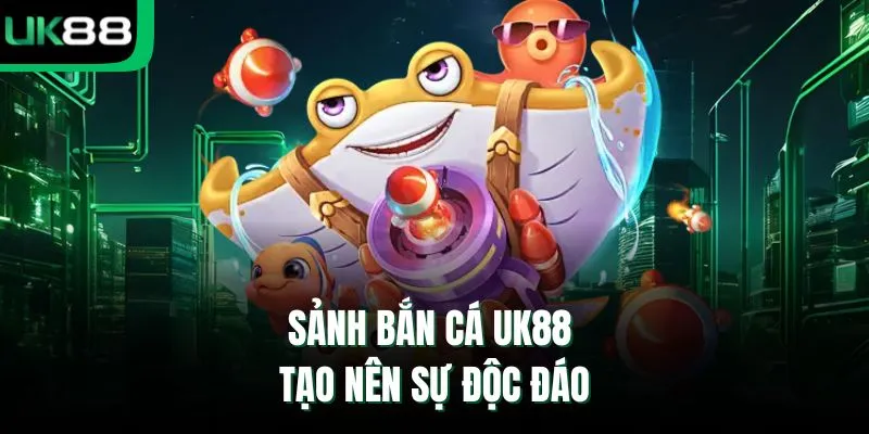 Sảnh bắn cá UK88 tạo nên sự độc đáo