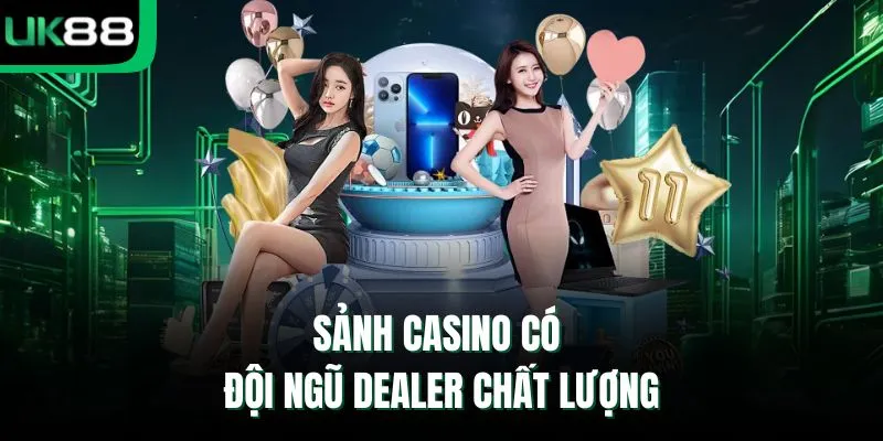 Sảnh casino có đội ngũ Dealer chất lượng