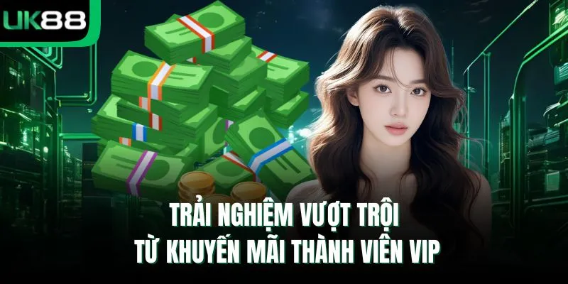 Trải nghiệm vượt trội từ khuyến mãi thành viên VIP