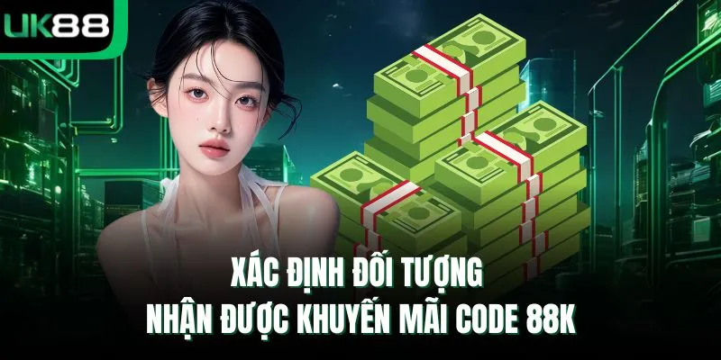 Xác định đối tượng nhận được khuyến mãi code 88K 